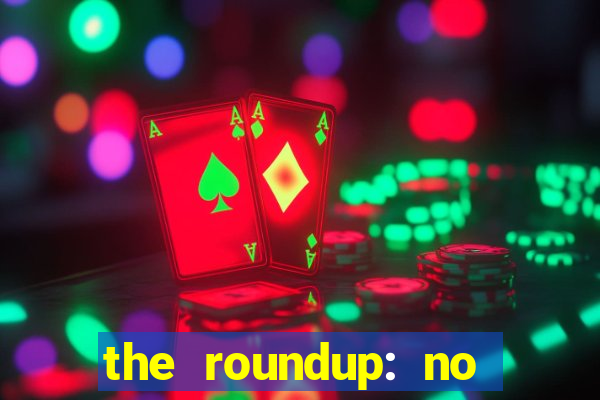 the roundup: no way out dublado download